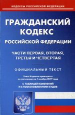 Grazhdanskij kodeks Rossijskoj Federatsii. Chasti pervaja, vtoraja, tretja i chetvertaja. Po sostojaniju na 1 nojabrja 2019 goda