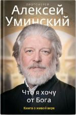 Что я хочу от Бога. Книга о живой вере