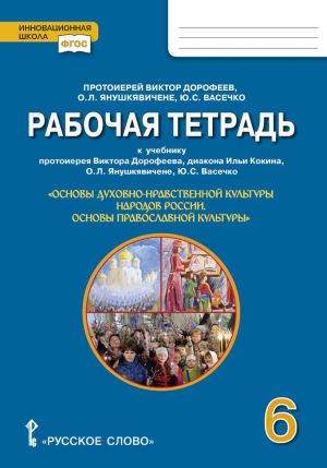 Osnovy dukhovno-nravstvennoj kultury. Osnovy pravoslavnoj kultury. 6 klass. Rabochaja tetrad k uchebniku protoiereja Viktora Dorofeeva, diakona Ili Kokina, O. L. Janushkjavichene, Ju. S. Vasechko