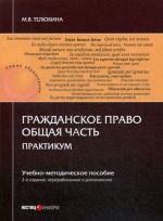 Гражданское право. Общая часть. Практикум. Учебно-методическое пособие