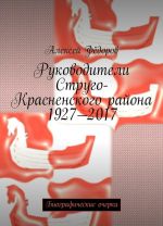 Rukovoditeli Strugo-Krasnenskogo rajona 1927-2017