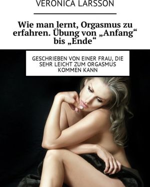 Wie man lernt, Orgasmus zu erfahren. bung von "Anfang" bis "Ende"