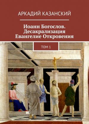 Ioann Bogoslov. Desakralizatsija. Evangelie Otkrovenija. Tom 1