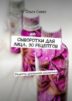 Сыворотки для лица. 90 рецептов