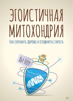 Эгоистичная митохондрия. Как сохранить здоровье и отодвинуть старость