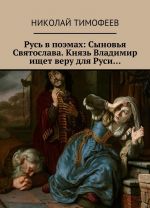 Rus v poemakh: Synovja Svjatoslava. Knjaz Vladimir ischet veru dlja Rusi...