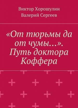 От тюрьмы да от чумы. Путь доктора Коффера