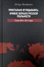 Pristalno vgljadyvajas. Krivoe zerkalo russkoj realnosti. Stati 2014-2017 godov