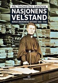 Nasjonens velstand. Norges okonomiske historie 1800-1940