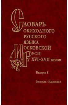 Slovar obikhodnogo russkogo jazyka Moskovskoj Rusi XVI-XVII vv. Vypusk 8. Zemelka-Ilinskij