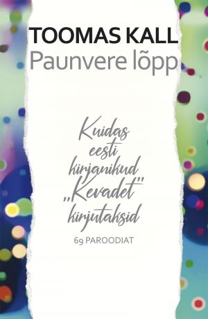 Paunvere lõpp. kuidas eesti kirjanikud "kevadet" kirjutaksid. 69 paroodiat