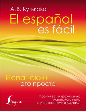 Ispanskij - eto prosto. Prakticheskaja grammatika ispanskogo jazyka s uprazhnenijami i kljuchami