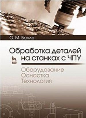 Obrabotka detalej na stankakh s CHPU. Oborudovanie. Osnastka. Tekhnologija. Uchebnoe posobie