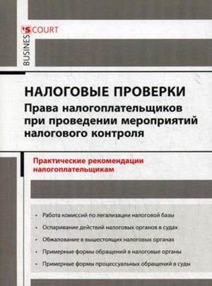 Nalogovye proverki. Prava nalogoplatelschikov pri provedenii meroprijatij nalogovogo kontrolja. Prakticheskie rekomendatsii nalogoplatelschikam