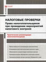 Nalogovye proverki. Prava nalogoplatelschikov pri provedenii meroprijatij nalogovogo kontrolja. Prakticheskie rekomendatsii nalogoplatelschikam