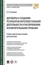 Dogovory o sozdanii rezultatov intellektualnoj dejatelnosti i rasporjazhenii iskljuchitelnymi pravami. Uchebno-prakticheskoe posobie dlja magistrov