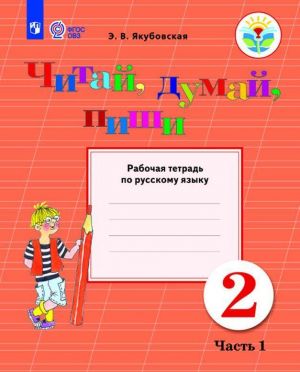 Chitaj, dumaj, pishi. Rabochaja tetrad po russkomu jazyku. 2 klass. Uchebnoe posobie dlja obscheobrazovatelnykh organizatsij, realizujuschikh adaptirovannye osnovnye obscheobrazovatelnye programmy. V 2 chastjakh. Ch. 1