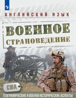 Anglijskij jazyk. Voennoe stranovedenie. SSHA: geograficheskie i voenno-istoricheskie aspekty. Uchebnoe posobie dlja obscheobrazovatelnykh organizatsij (Jazyk, profil, karera)