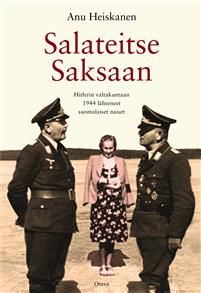 Salateitse Saksaan. Hitlerin valtakuntaan 1944 lähteneet suomalaiset naiset