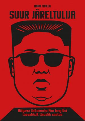 Suur järeltulija. hiilgava seltsimehe kim jong uni taevalikult täiuslik saatus