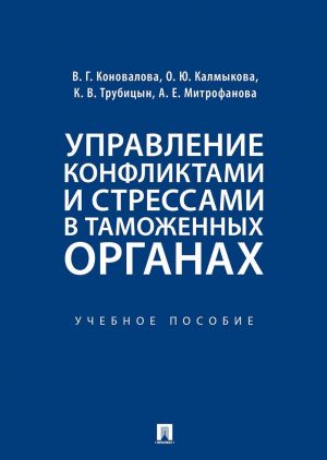 Upravlenie konfliktami i stressami v tamozhennykh organakh. Uchebnoe posobie