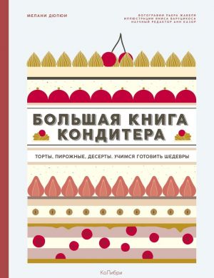 Большая книга кондитера: Торты, пирожные, десерты. Учимся готовить шедевры