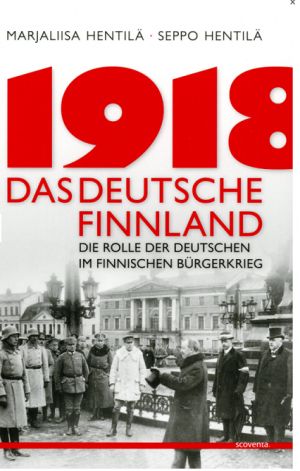 1918 - Das deutsche Finnland. Die Rolle der Deutschen im finnischen Unabhängigkeitskrieg