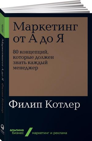 Маркетинг от А до Я. 80 концепций, которые должен знать каждый менеджер