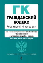 Grazhdanskij kodeks Rossijskoj Federatsii. Chasti 1, 2, 3 i 4. Tekst s izm. i dop. na 10 nojabrja 2019 goda (+ tablitsa izmenenij) (+ putevoditel po sud...