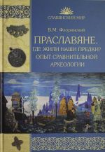 Praslavjane. Gde zhili nashi predki? Opyt sravnitelnoj arkheologii