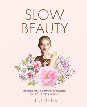 Slow Beauty. Povsednevnye ritualy i retsepty dlja osoznannoj krasoty