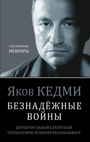 Beznadjozhnye vojny. Direktor samoj sekretnoj spetssluzhby Izrailja rasskazyvaet