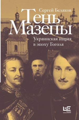 Ten Mazepy: ukrainskaja natsija v epokhu Gogolja