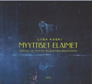 Myyttiset eläimet. Tarua ja totta eläinten mahdista