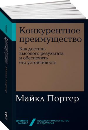 Конкурентное преимущество. Как достичь высокого результата и обеспечить его устойчивость