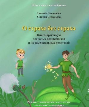 O strakhe bez strakha. Kniga-praktikum dlja junykh volshebnikov i ikh zamechatelnykh roditelej. Razvitie emotsionalnogo intellekta dlja bolshikh i malenkikh