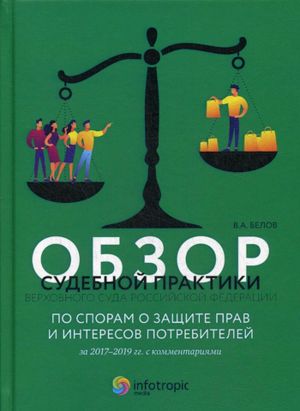 Obzor sudebnoj praktiki Verkhovnogo Suda RF po sporam o zaschite prav i interesov potrebitelej za 2017–2019 gg. s kommentarijami