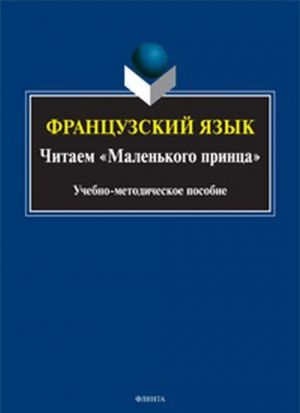 Frantsuzskij jazyk. Chitaem "Malenkogo printsa". Uchebno-metodicheskoe posobie