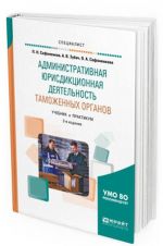 Административная юрисдикционная деятельность таможенных органов. Учебник и практикум для бакалавриата, специалитета и магистратуры