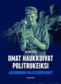 Omat haukkuivat politrukeiksi. Jatkosodan valistusupseerit