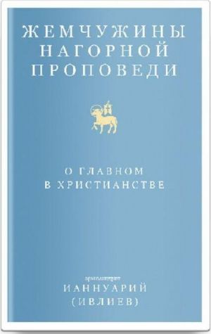 Zhemchuzhiny Nagornoj propovedi. O glavnom v khristianstve