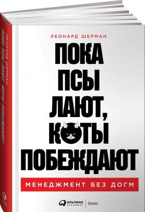 Пока псы лают, коты побеждают. Менеджмент без догм