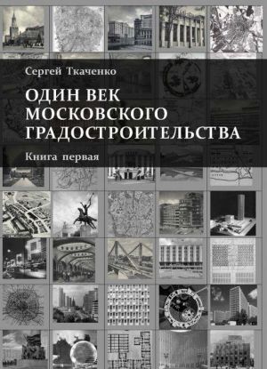 Odin vek moskovskogo gradostroitelstva. V 2 tomakh. Kniga pervaja. Moskva sovetskaja. Kniga vtoraja. Moskva posle 1991 goda