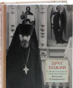 Drug Bozhij. O zhizni i podvigakh skhiarkhimandrita Vitalija (Sidorenko)