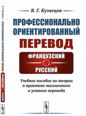 Профессионально ориентированный перевод. Французский - русский. Учебное пособие по теории и практике письменного и устного перевода