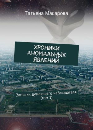 Хроники аномальных явлений. Записки думающего наблюдателя. Том 1