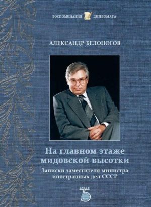 Na glavnom etazhe midovskoj vysotki. Zapiski zamestitelja ministra inostrannykh del SSSR