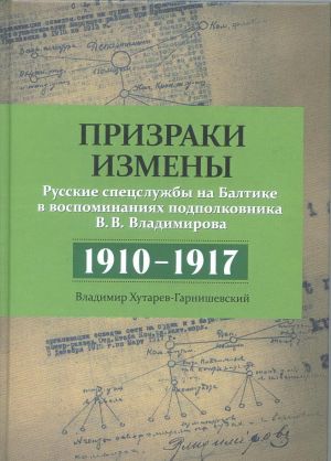 Prizraki izmeny. Russkie spetssluzhby na Baltike v vospominanijakh podpolkovnika V. V. Vladimirova, 1910-1917