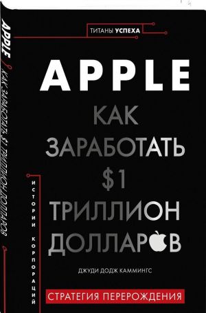 Apple. Kak zarabotat $1 trillion dollarov