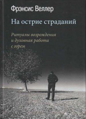 На острие страданий. Ритуалы возрождения и духовная работа с горем